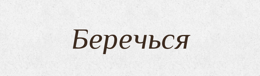 Беречься — Російсько-український академічний словник (А–П)
