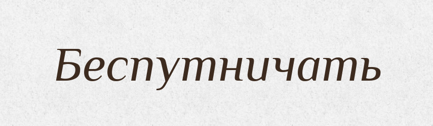 Беспутничать — Російсько-український академічний словник (А–П)