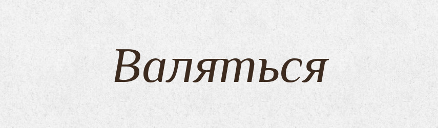 Валяться — Російсько-український академічний словник (А–П)
