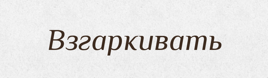 Взгаркивать — Російсько-український академічний словник (А–П)