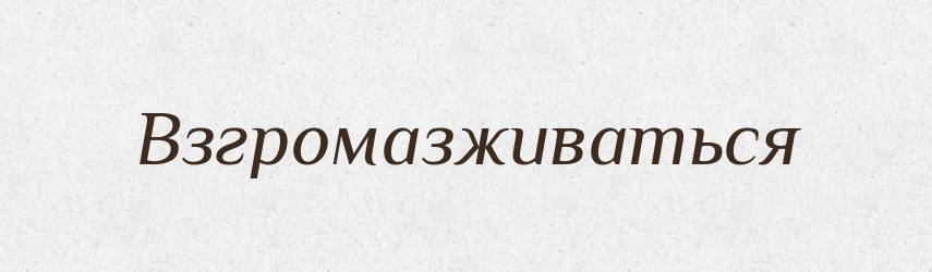 Взгромазживаться — Російсько-український академічний словник (А–П)