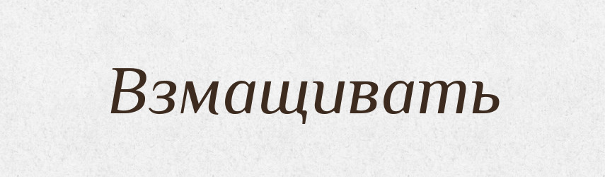 Взмащивать — Російсько-український академічний словник (А–П)