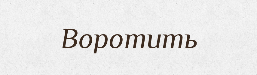 Воротить — Російсько-український академічний словник (А–П)