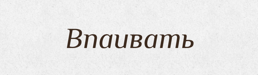 Впаивать — Російсько-український академічний словник (А–П)