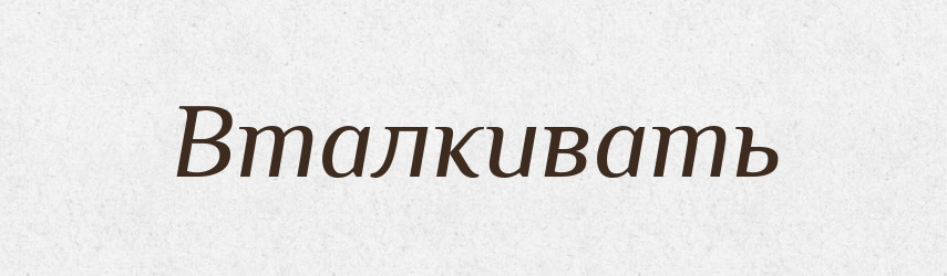 Вталкивать — Російсько-український академічний словник (А–П)