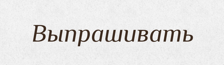 Выпрашивать — Російсько-український академічний словник (А–П)
