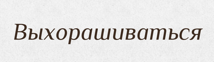 Выхорашиваться — Російсько-український академічний словник (А–П)