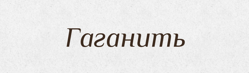 Гаганить — Російсько-український академічний словник (А–П)
