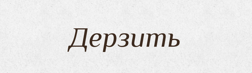 Дерзить — Російсько-український академічний словник (А–П)