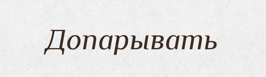Допарывать — Російсько-український академічний словник (А–П)