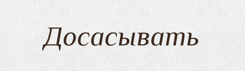 Досасывать — Російсько-український академічний словник (А–П)