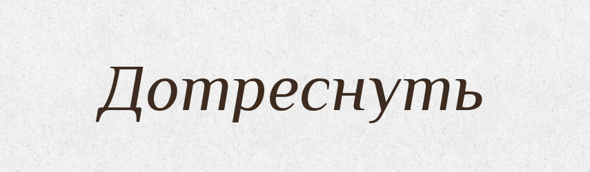 Дотреснуть — Російсько-український академічний словник (А–П)