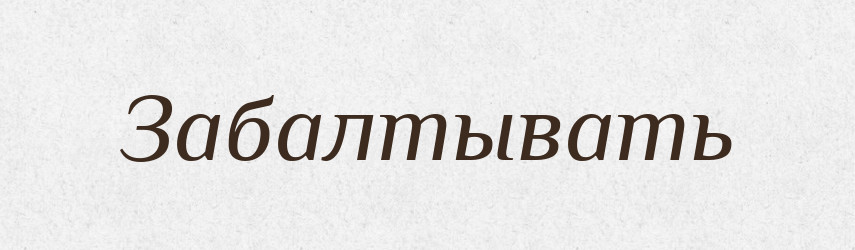 Забалтывать — Російсько-український академічний словник (А–П)