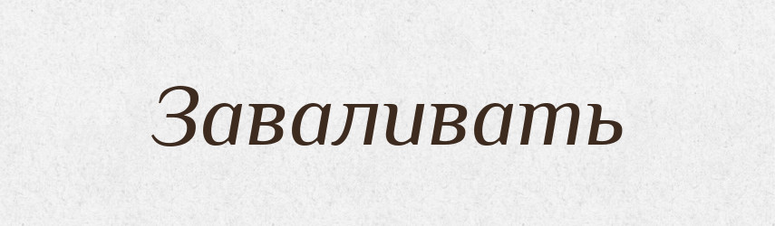 Заваливать — Російсько-український академічний словник (А–П)
