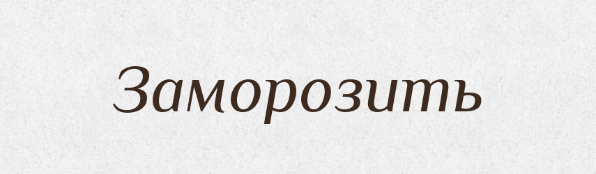 Заморозить — Російсько-український академічний словник (А–П)