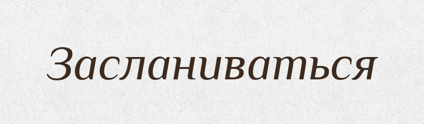 Засланиваться — Російсько-український академічний словник (А–П)