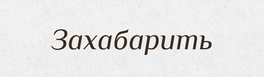 Захабарить — Російсько-український академічний словник (А–П)