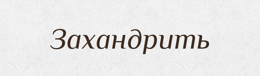 Захандрить — Російсько-український академічний словник (А–П)