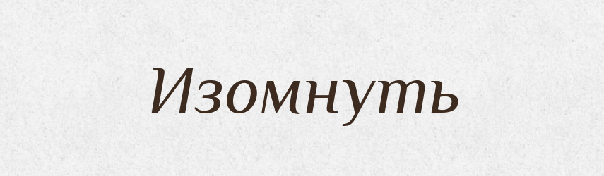 Изомнуть — Російсько-український академічний словник (А–П)