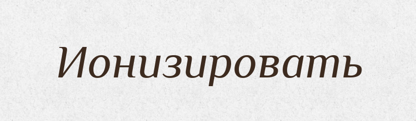 Ионизировать — Російсько-український академічний словник (А–П)