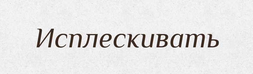 Исплескивать — Російсько-український академічний словник (А–П)