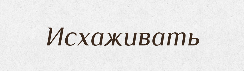 Исхаживать — Російсько-український академічний словник (А–П)