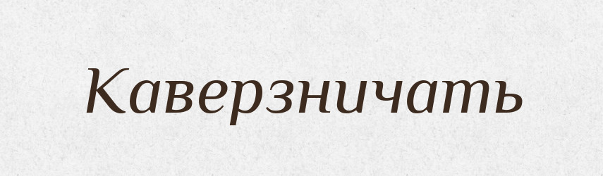 Каверзничать — Російсько-український академічний словник (А–П)
