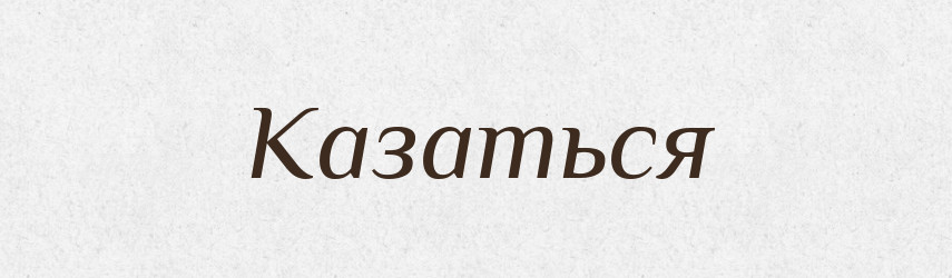 Казаться — Російсько-український академічний словник (А–П)