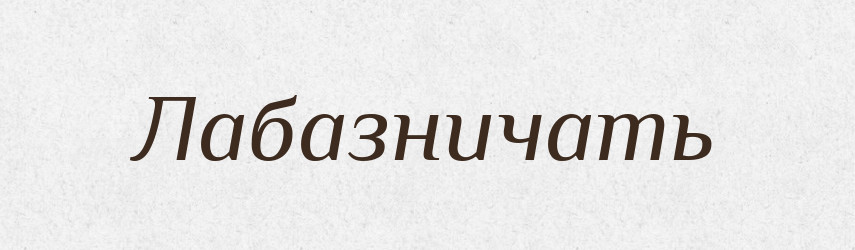 Лабазничать — Російсько-український академічний словник (А–П)