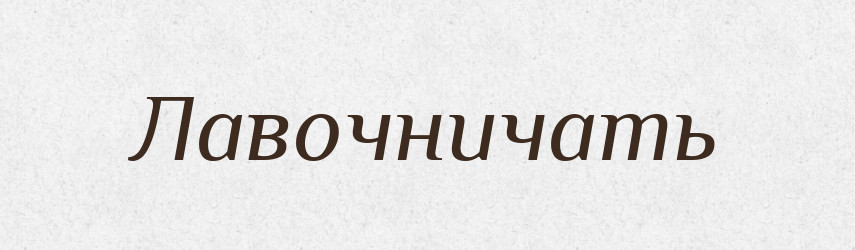 Лавочничать — Російсько-український академічний словник (А–П)