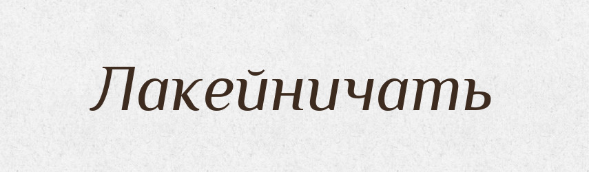 Лакейничать — Російсько-український академічний словник (А–П)