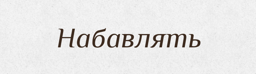 Набавлять — Російсько-український академічний словник (А–П)