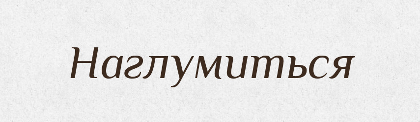 Наглумиться — Російсько-український академічний словник (А–П)