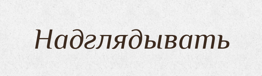 Надглядывать — Російсько-український академічний словник (А–П)