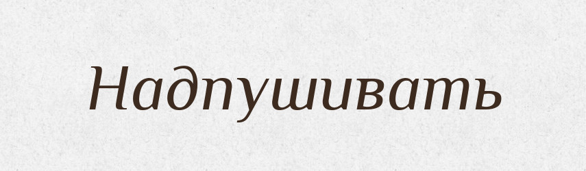 Надпушивать — Російсько-український академічний словник (А–П)