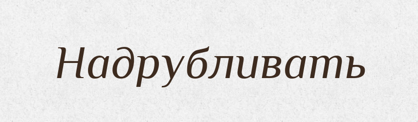 Надрубливать — Російсько-український академічний словник (А–П)