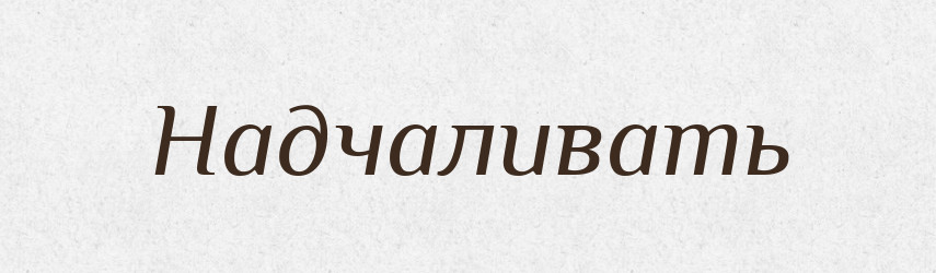 Надчаливать — Російсько-український академічний словник (А–П)