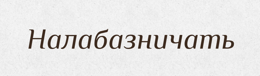 Налабазничать — Російсько-український академічний словник (А–П)