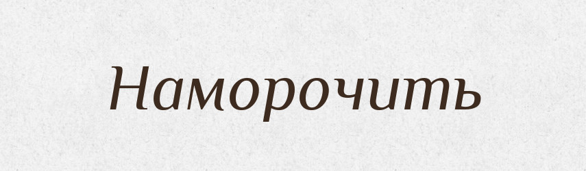 Наморочить — Російсько-український академічний словник (А–П)