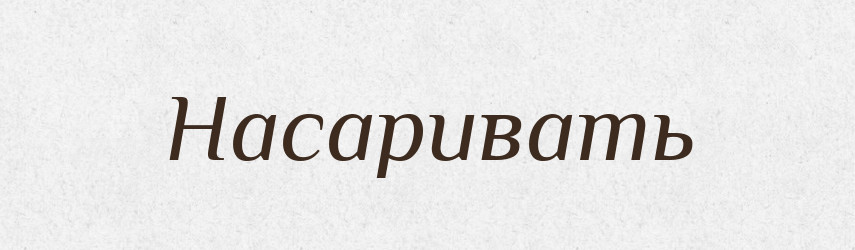 Насаривать — Російсько-український академічний словник (А–П)