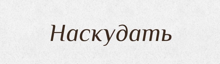 Наскудать — Російсько-український академічний словник (А–П)
