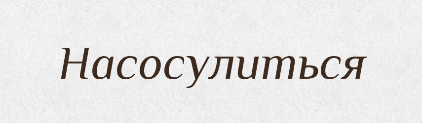 Насосулиться — Російсько-український академічний словник (А–П)