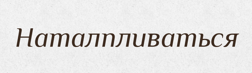Наталпливаться — Російсько-український академічний словник (А–П)