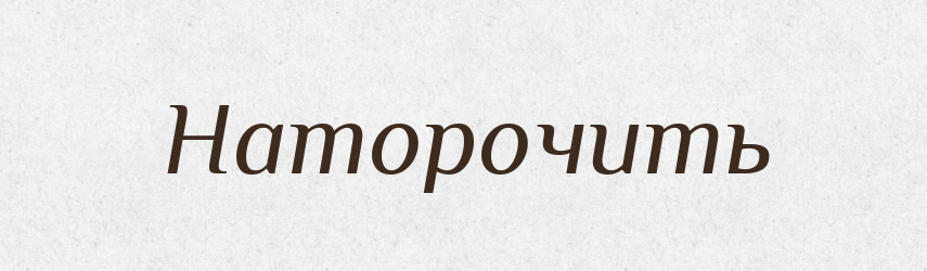 Наторочить — Російсько-український академічний словник (А–П)