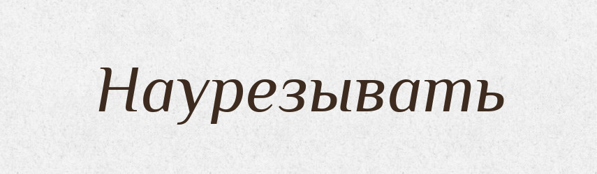 Наурезывать — Російсько-український академічний словник (А–П)
