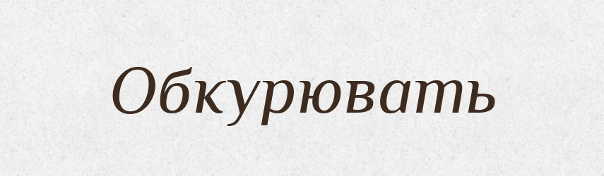 Обкурювать — Російсько-український академічний словник (А–П)