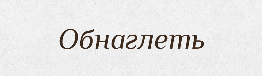 Обнаглеть — Російсько-український академічний словник (А–П)