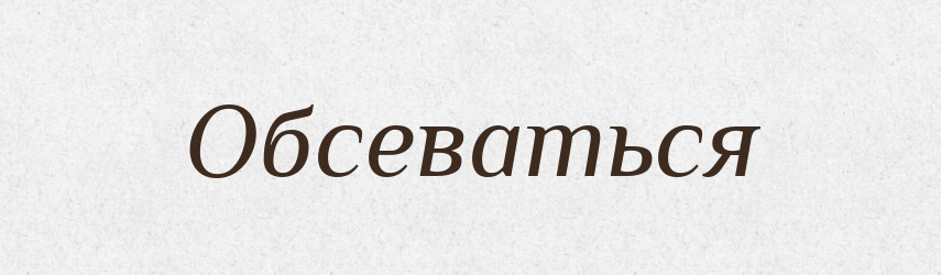 Обсеваться — Російсько-український академічний словник (А–П)