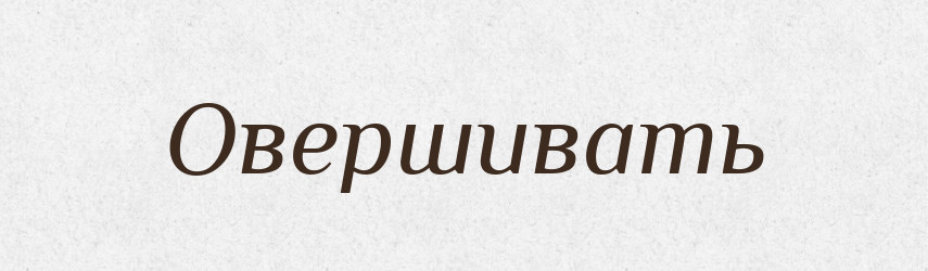 Овершивать — Російсько-український академічний словник (А–П)