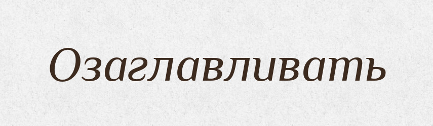 Озаглавливать — Російсько-український академічний словник (А–П)
